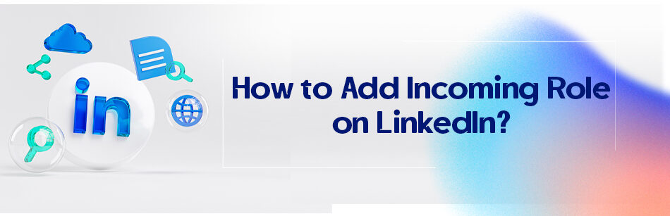 How to Add Incoming Role on LinkedIn?