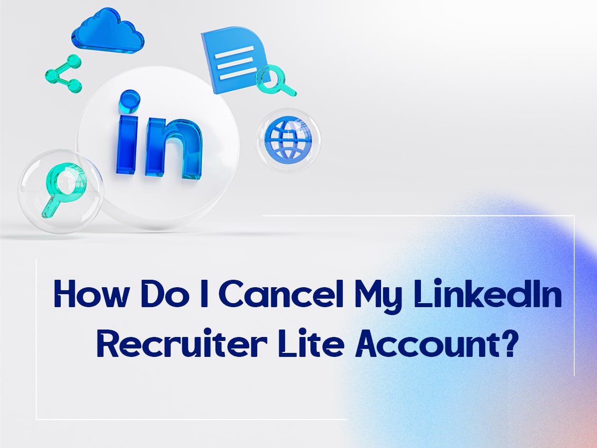 How Do I Cancel My LinkedIn Recruiter Lite Account?