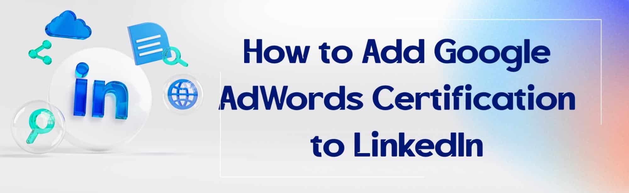 How to Add Google AdWords Certification to LinkedIn?