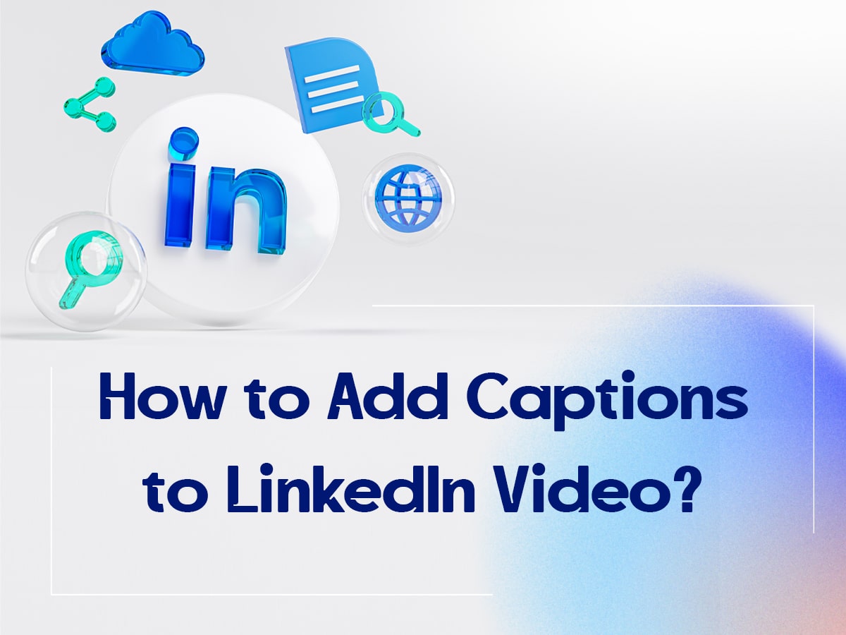 How to Add Captions to LinkedIn Video?