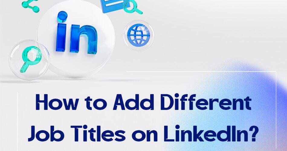 How to Add Different Job Titles on LinkedIn?