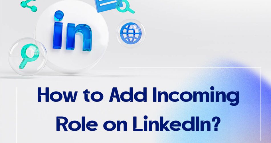 How to Add Incoming Role on LinkedIn?
