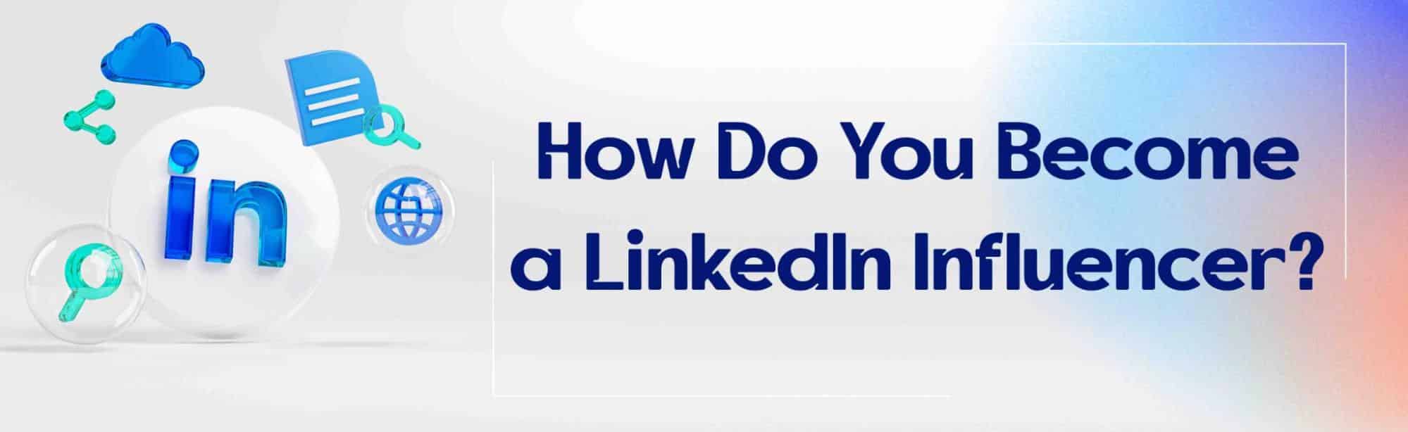 How Do You Become a LinkedIn Influencer?
