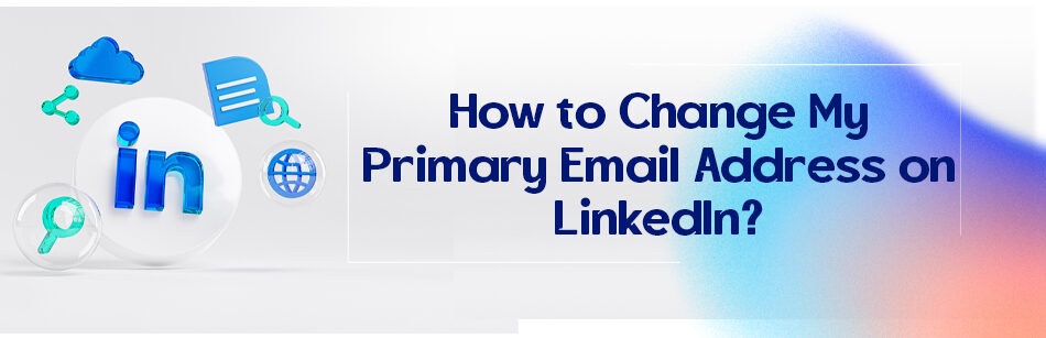 How to Change My Primary Email Address on LinkedIn?