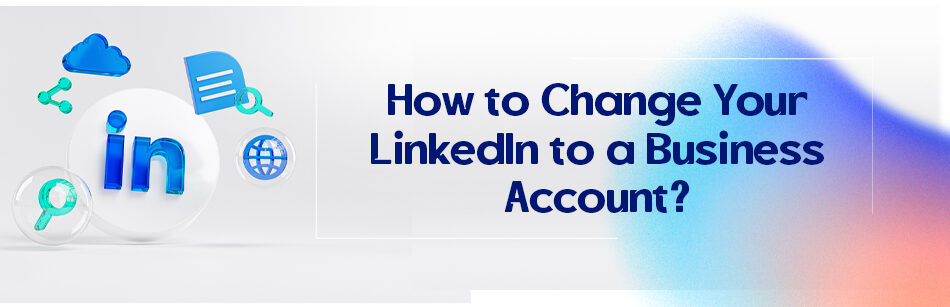 How to Change Your LinkedIn to a Business Account?