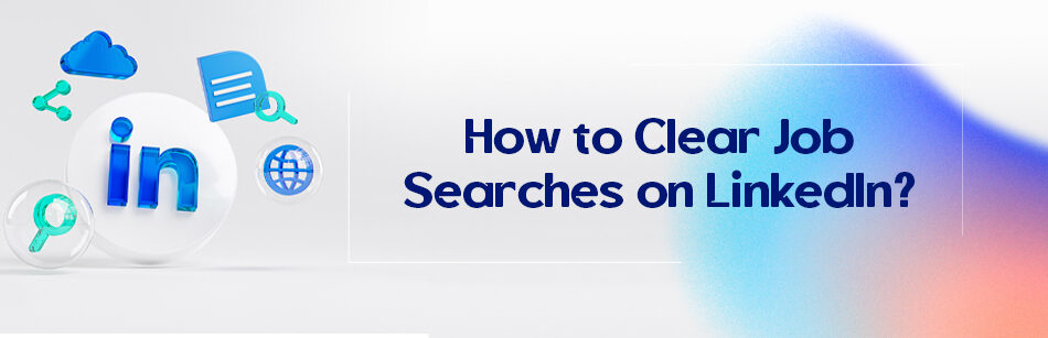 How to Clear Job Searches on LinkedIn?
