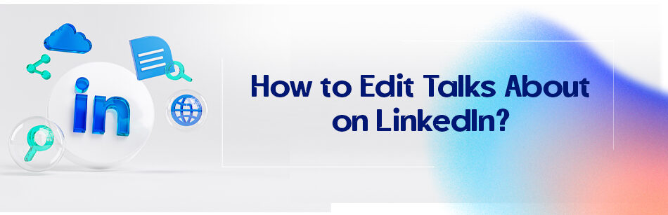 How to Edit Talks About on LinkedIn?