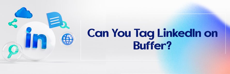 Can You Tag LinkedIn on Buffer?