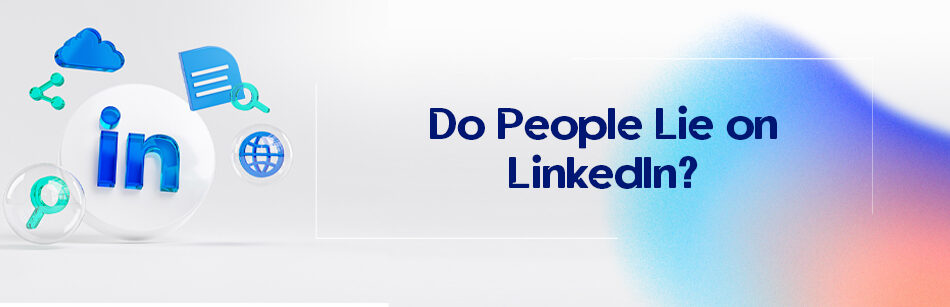 Do People Lie on LinkedIn?