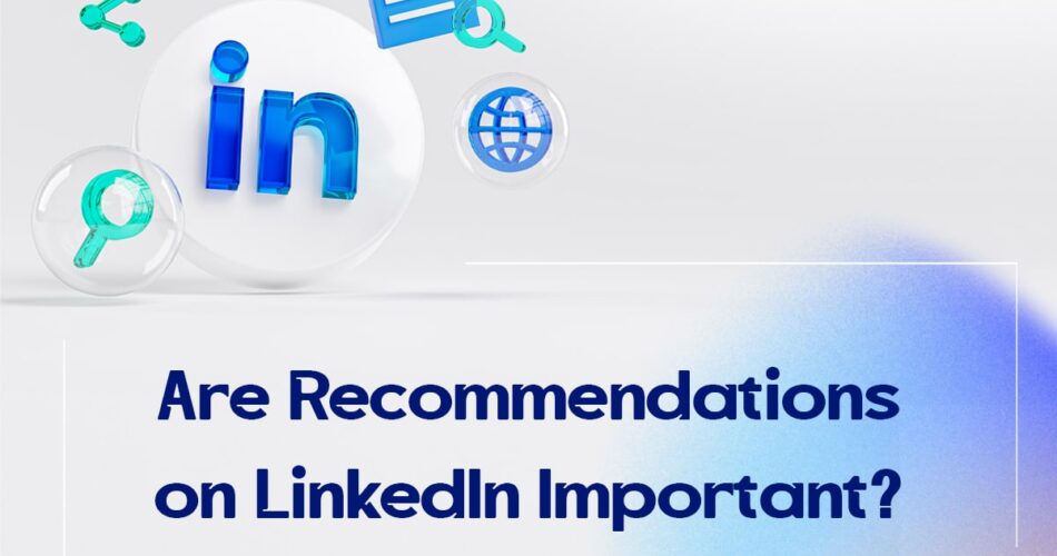 Are Recommendations on LinkedIn Important?