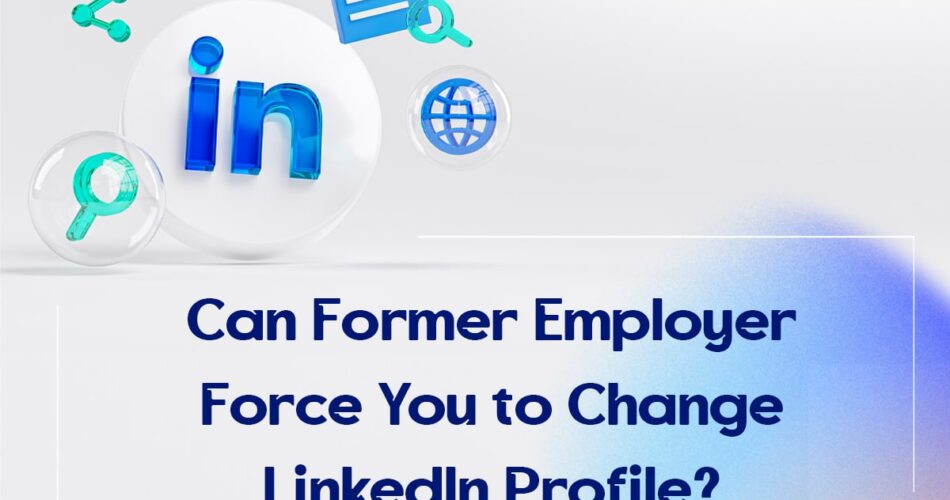 Can Former Employer Force You to Change LinkedIn Profile