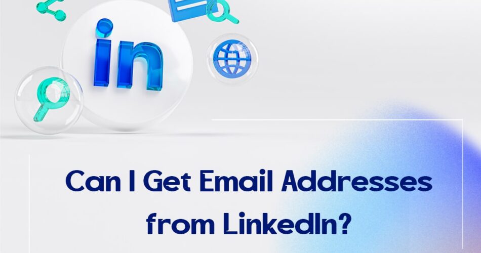 Can I Get Email Addresses from LinkedIn?