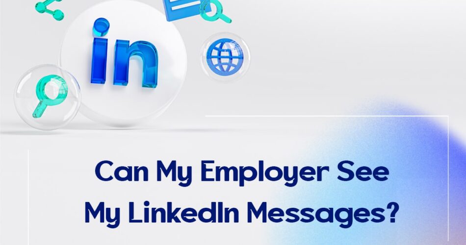 Can My Employer See My LinkedIn Messages?