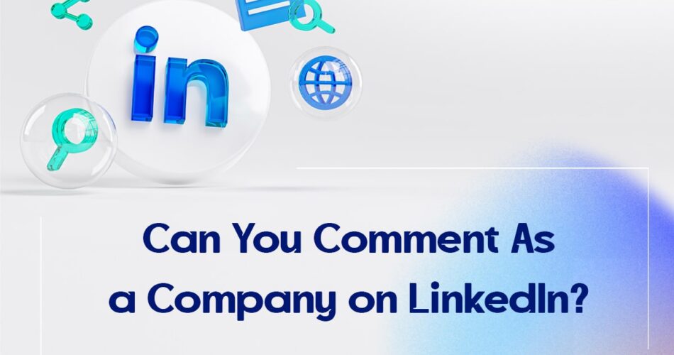 Can You Comment As a Company on LinkedIn