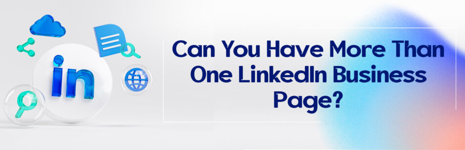 Can You Have More Than One LinkedIn Business Page?