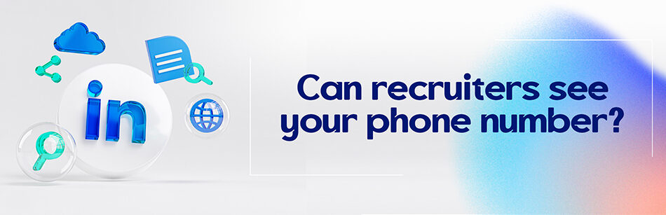Can recruiters see your phone number?