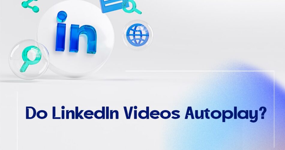 Do LinkedIn Videos Autoplay?