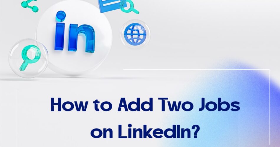 How to Add Two Jobs on LinkedIn?