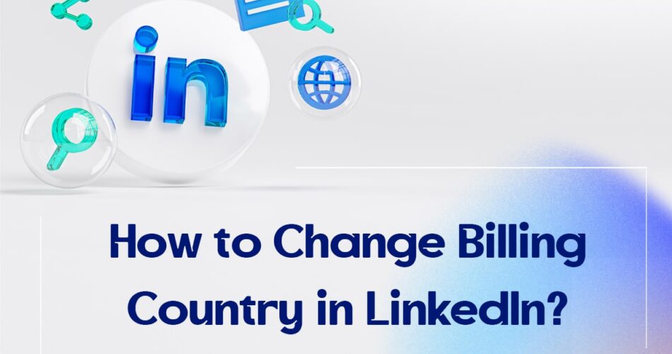 How to Change Billing Country in LinkedIn?