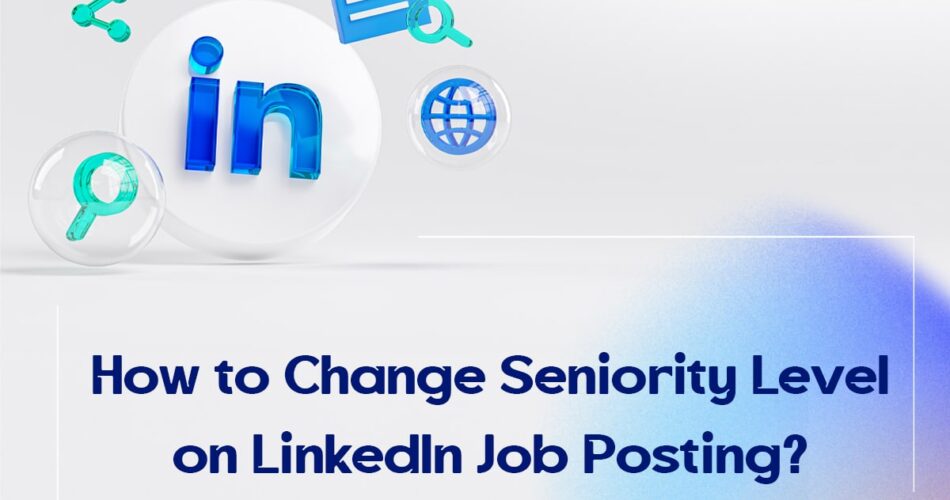 How to Change Seniority Level on LinkedIn Job Posting?