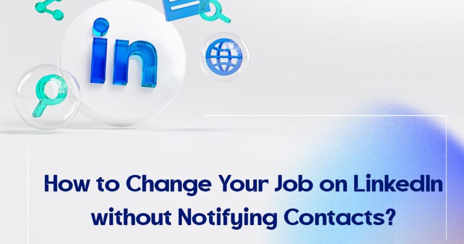 How to Change Your Job on LinkedIn without Notifying Contacts?