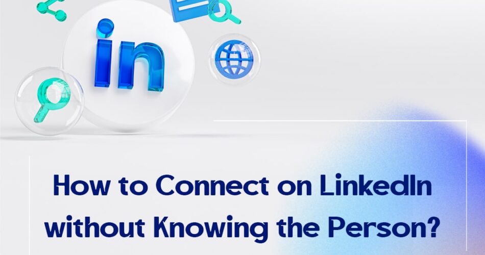 How to Connect on LinkedIn without Knowing the Person?