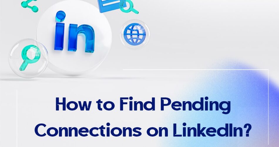 How to Find Pending Connections on LinkedIn?