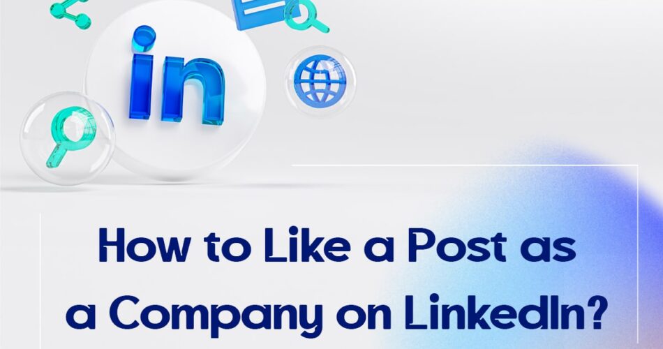 How to Like a Post as a Company on LinkedIn?