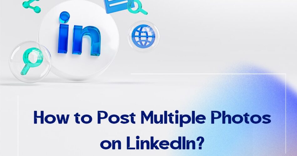How to Post Multiple Photos on LinkedIn?