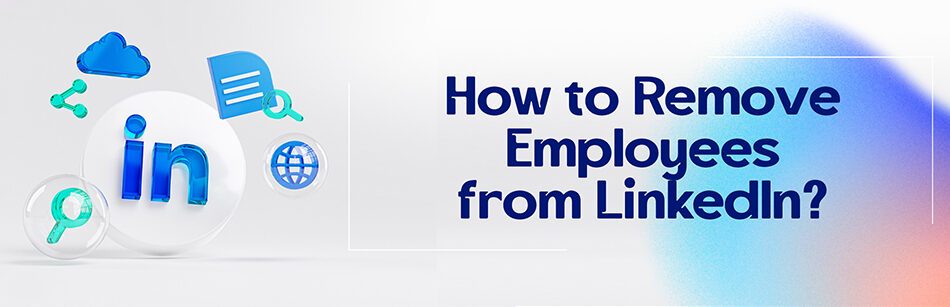 How to Remove Employees from LinkedIn?