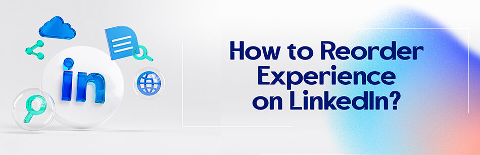 How to Reorder Experience on LinkedIn?