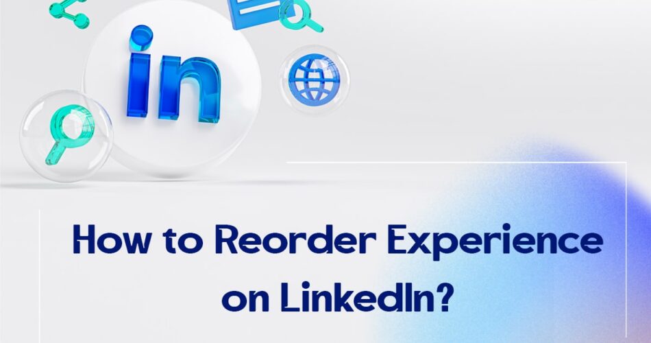 How to Reorder Experience on LinkedIn?