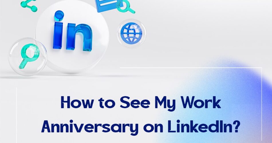 How to See My Work Anniversary on LinkedIn?