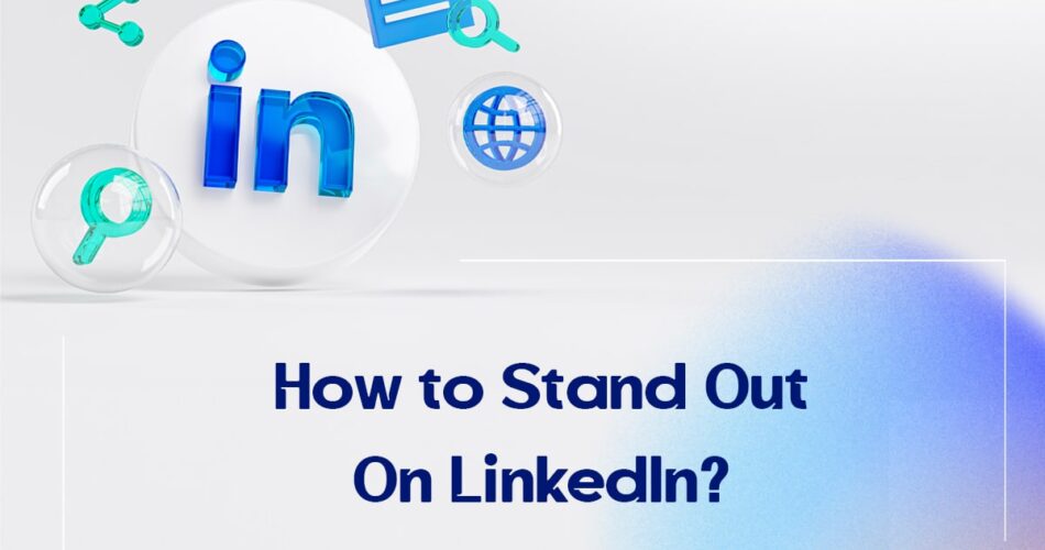 How to Stand Out On LinkedIn
