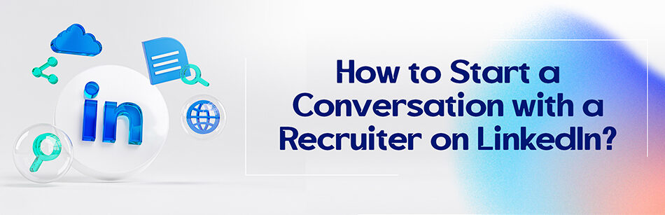 How to Start a Conversation with a Recruiter on LinkedIn?