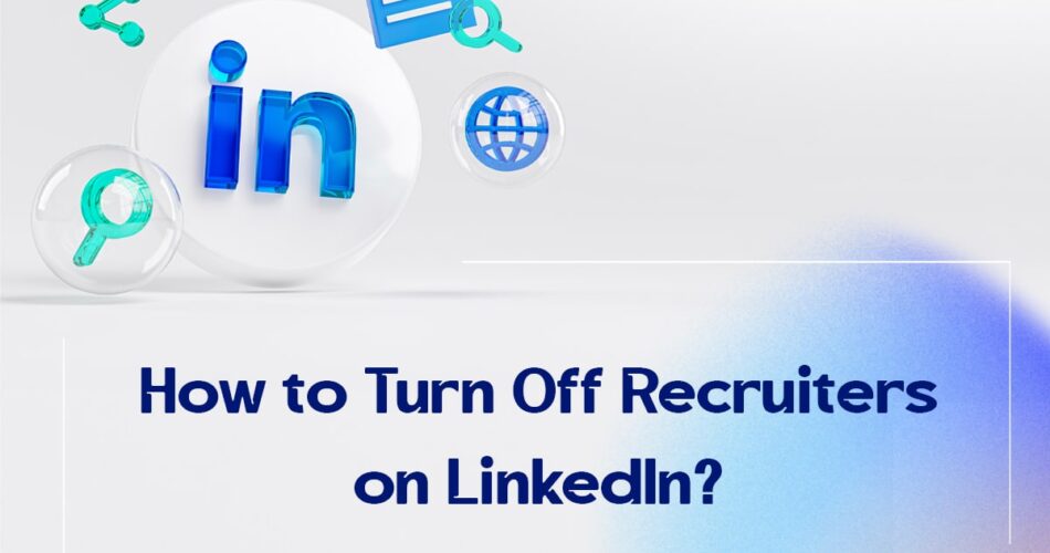 How to Turn Off Recruiters on LinkedIn?