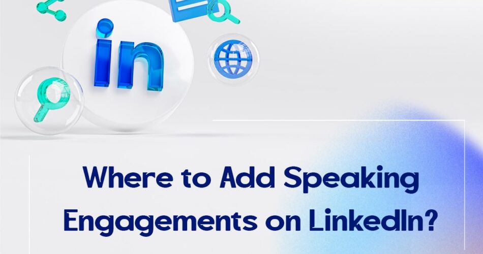 Where to Add Speaking Engagements on LinkedIn?