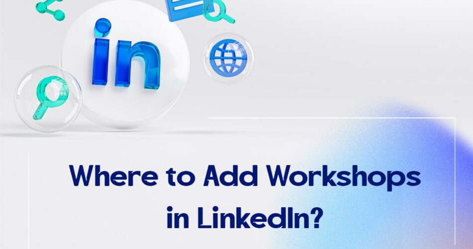 Where to Add Workshops in LinkedIn?