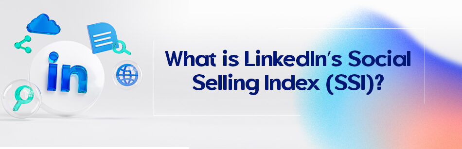 What is LinkedIn’s Social Selling Index (SSI)?