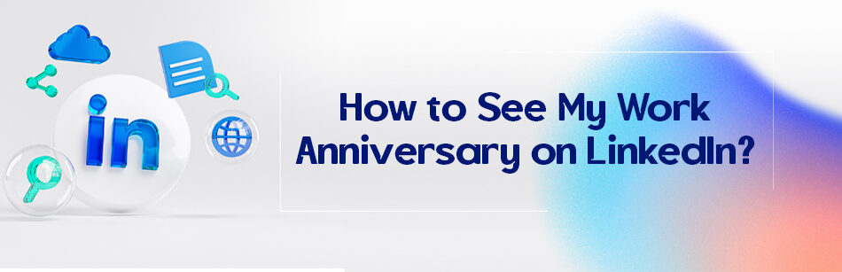 How to See My Work Anniversary on LinkedIn?