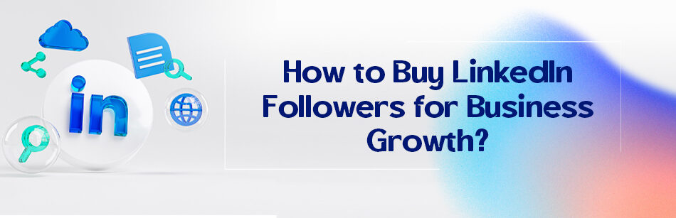 How to Buy LinkedIn Followers for Business Growth?