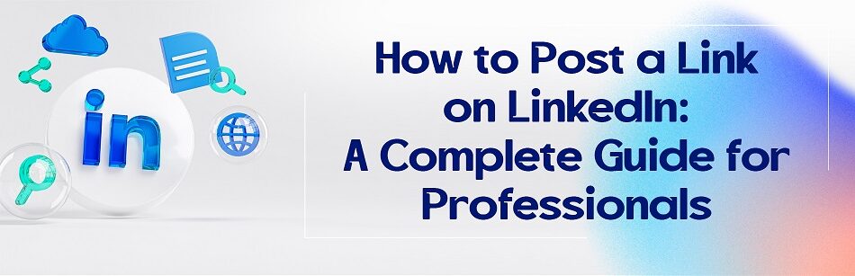 How to Post a Link on LinkedIn: A Complete Guide for Professionals