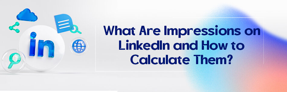 What Are Impressions on LinkedIn and How to Calculate Them?