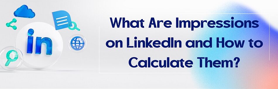 What Are Impressions on LinkedIn and How to Calculate Them?