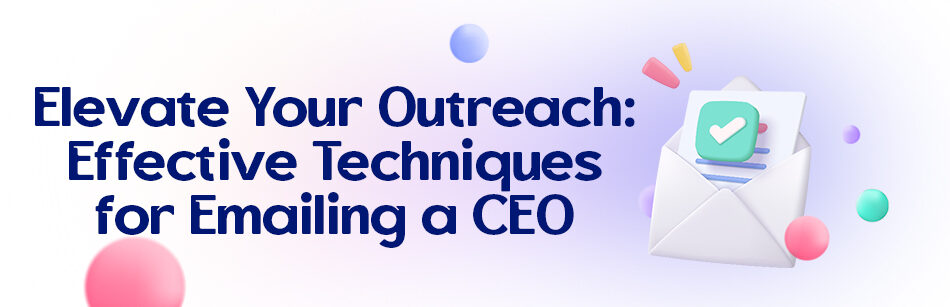 Elevate Your Outreach: Effective Techniques for Emailing a CEO