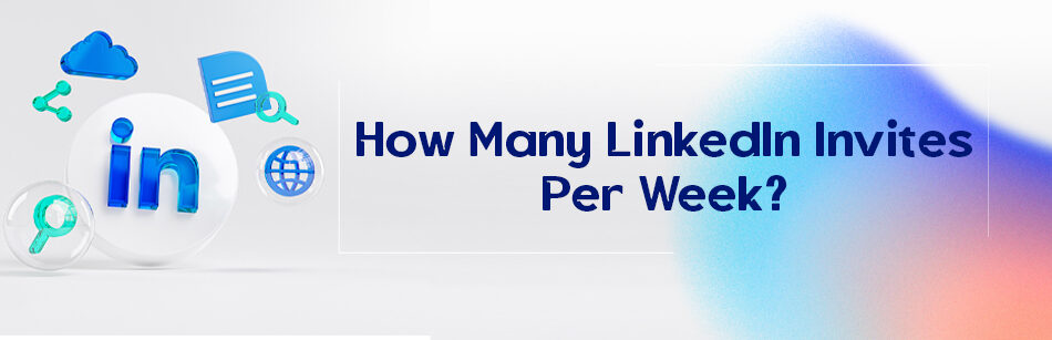How Many LinkedIn Invites Per Week?