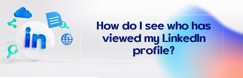 How do I see who has viewed my LinkedIn profile?