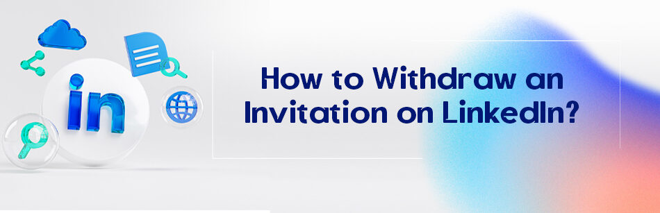 How to Withdraw an Invitation on LinkedIn?