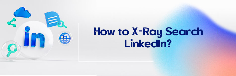 How to X-Ray Search LinkedIn?