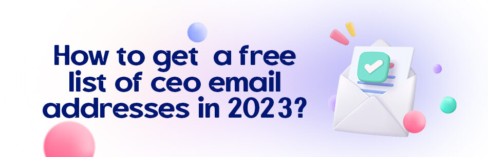 How to Get a Free List of CEO Email Addresses in 2023?